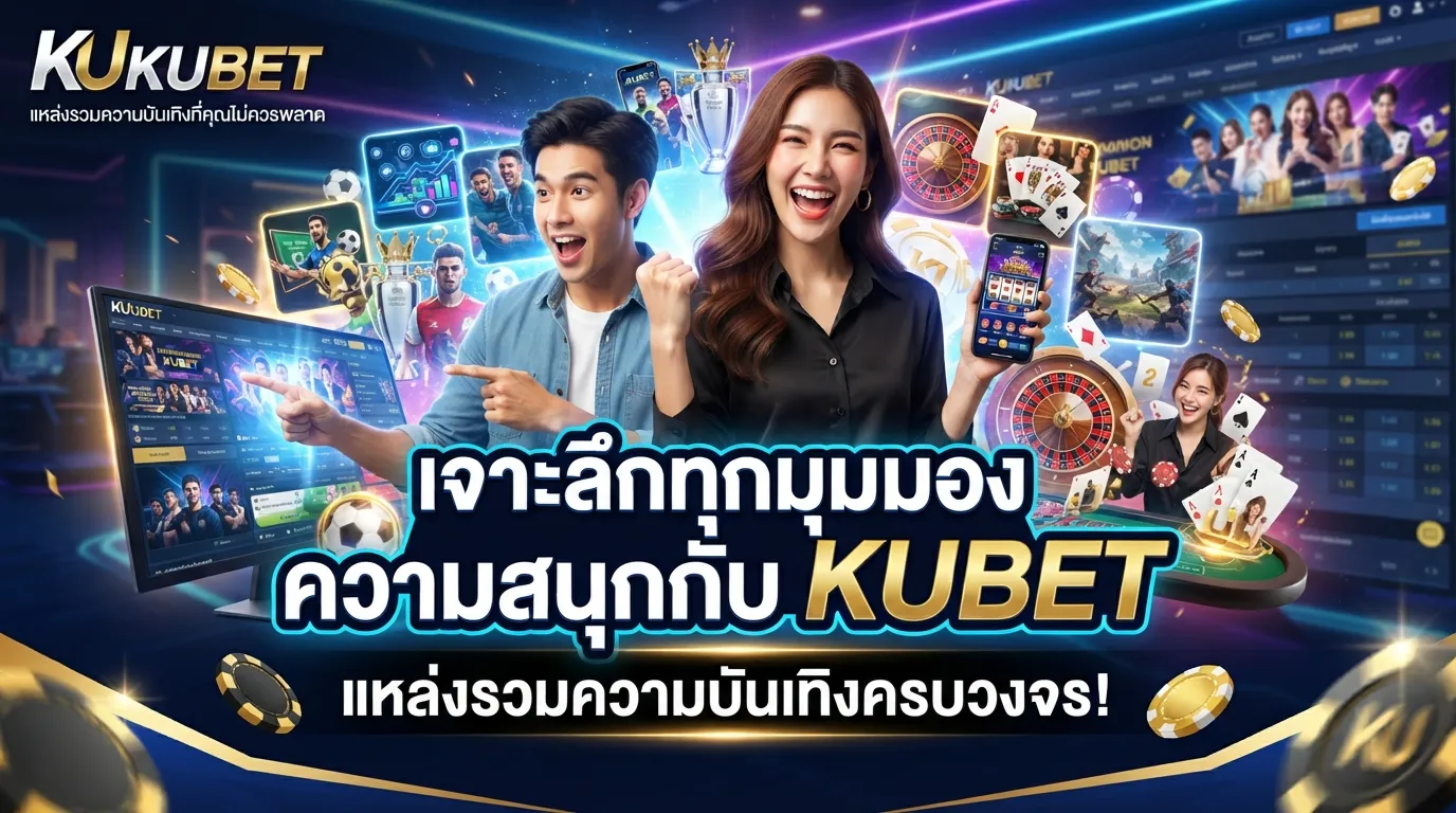 เจาะลึกทุกมุมมองความสนุกกับ KUBET แหล่งรวมความบันเทิงที่คุณไม่ควรพลาด